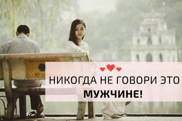 Что нельзя говорить своему мужчине никогда? Слова, разрушающие отношения